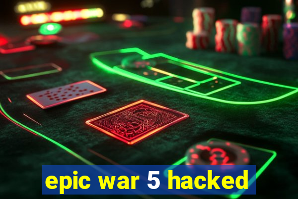 epic war 5 hacked